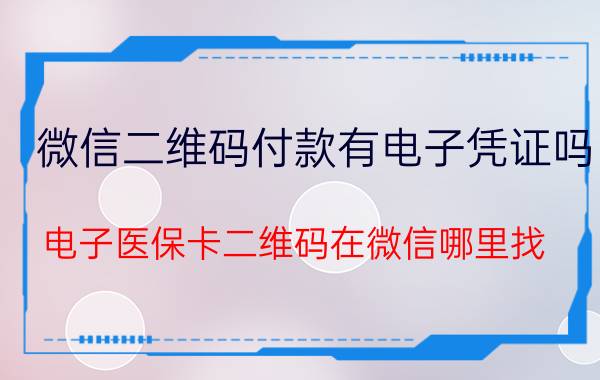 微信二维码付款有电子凭证吗 电子医保卡二维码在微信哪里找？